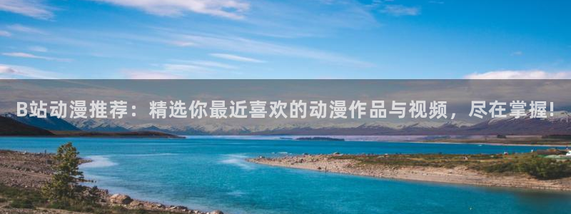 禁漫天堂官网版入口：B站动漫推荐：精选你最近喜欢的动漫作品与视频，尽在掌握!