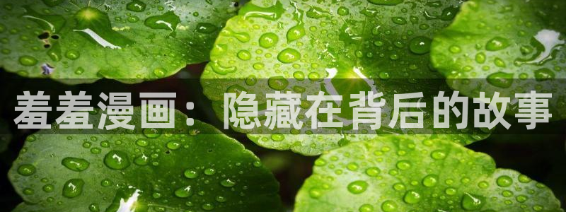 colomanage漫画官网：羞羞漫画：隐藏在背后的故事