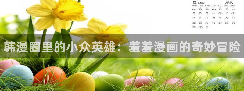 禁漫天堂网下载：韩漫圈里的小众英雄：羞羞漫画的奇妙冒险