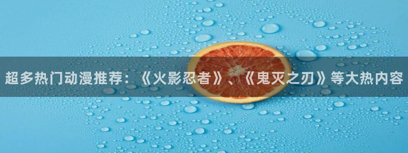 禁漫天堂专注动漫的门户网站：超多热门动漫推荐：《火影忍者》、《鬼灭之刃》等大热内容