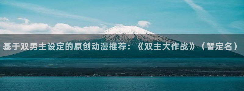禁漫天堂网：基于双男主设定的原创动漫推荐：《双主大作战》（暂定名）