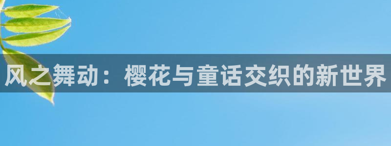 stagenehind韩漫免费观看：风之舞动：樱花与童话交织的新世界