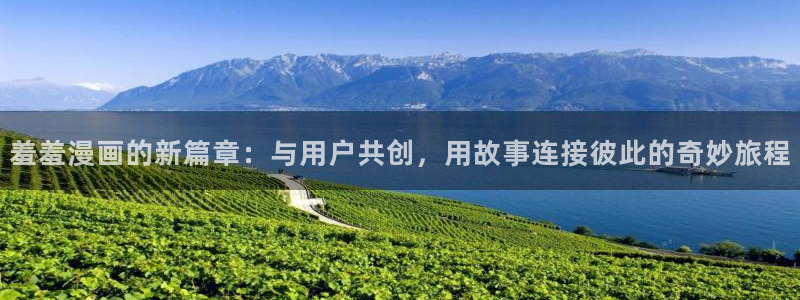 stagenehind韩漫免费观看：羞羞漫画的新篇章：与用户共创，用故事连接彼此的奇妙旅程