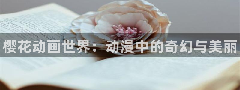backstage韩漫免费观看：樱花动画世界：动漫中的奇幻与美丽