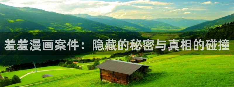 禁漫天堂网：羞羞漫画案件：隐藏的秘密与真相的碰撞