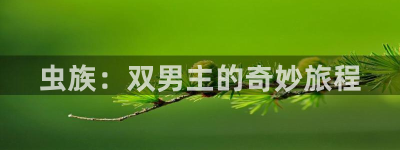 禁漫天堂官网网址：虫族：双男主的奇妙旅程
