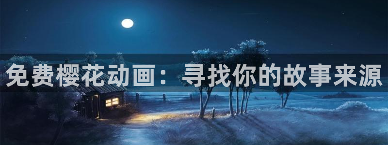 colomanage漫画官网：免费樱花动画：寻找你的故事来源